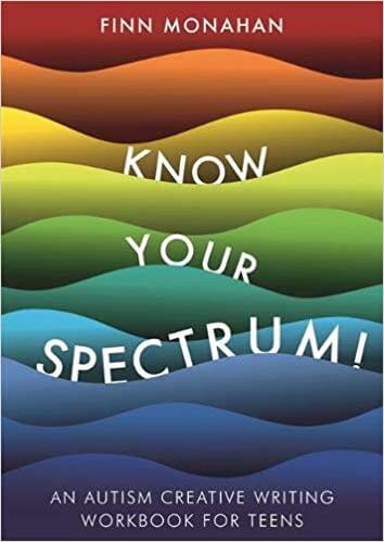 Know Your Spectrum! An Autism Creative Writing Workbook for Teens